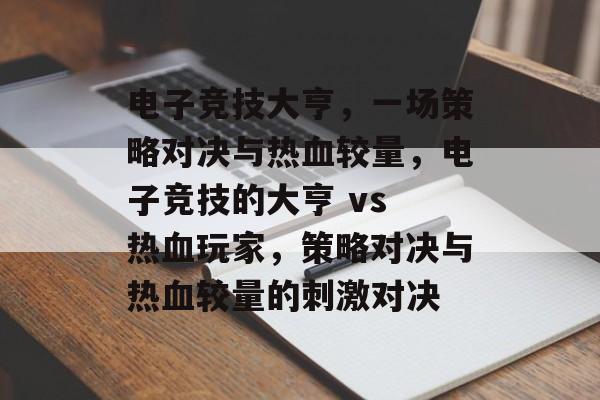 电子竞技大亨,一场策略对决与热血较量,电子竞技的大亨 vs 热血玩家,策略对决与热血较量的刺激对决 电子竞技大亨,一场策略对决与热血较量,电子竞技的大亨 vs 热血玩家,策略对决与热血较量的刺激对决