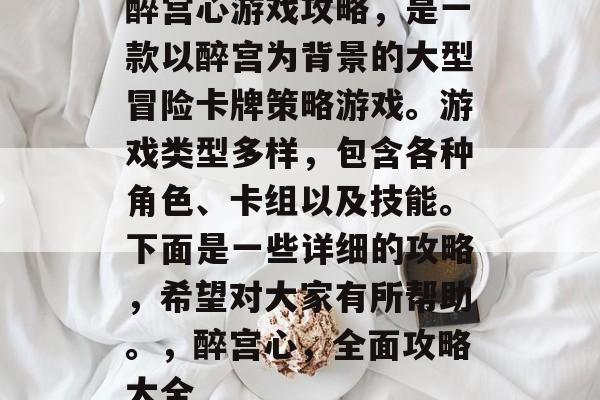 醉宫心游戏攻略,是一款以醉宫为背景的大型冒险卡牌策略游戏。游戏类型多样,包含各种角色、卡组以及技能。下面是一些详细的攻略,希望对大家有所帮助。,醉宫心,全面攻略大全 醉宫心游戏攻略,是一款以醉宫为背景的大型冒险卡牌策略游戏。游戏类型多样,包含各种角色、卡组以及技能。下面是一些详细的攻略,希望对大家有所帮助。,醉宫心,全面攻略大全