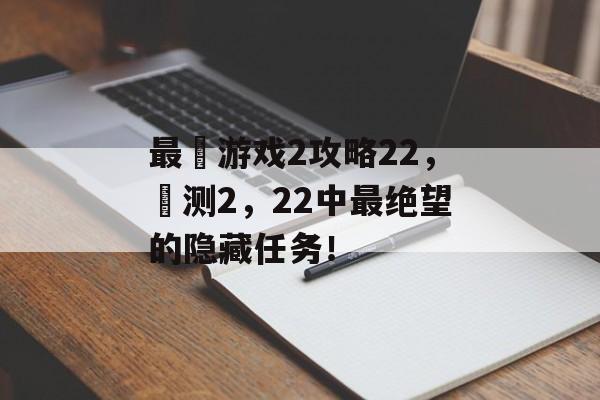 最囧游戏2攻略22,囧测2,22中最绝望的隐藏任务! 最囧游戏2攻略22,囧测2,22中最绝望的隐藏任务!
