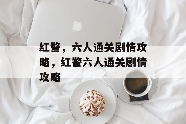 红警,六人通关剧情攻略,红警六人通关剧情攻略 红警,六人通关剧情攻略,红警六人通关剧情攻略