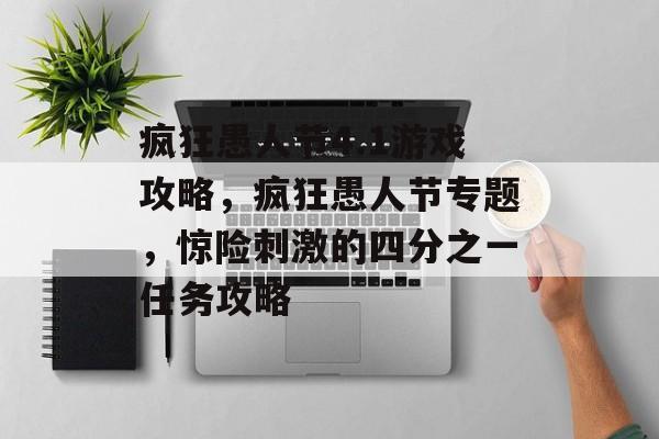 疯狂愚人节4.1游戏攻略，疯狂愚人节专题，惊险刺激的四分之一任务攻略