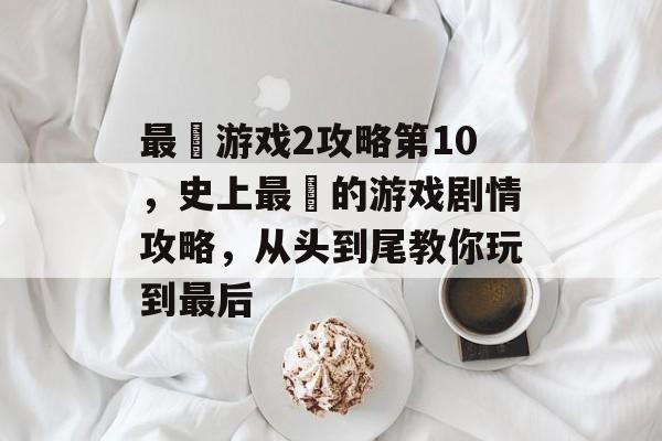 最囧游戏2攻略第10,史上最囧的游戏剧情攻略,从头到尾教你玩到最后 最囧游戏2攻略第10,史上最囧的游戏剧情攻略,从头到尾教你玩到最后