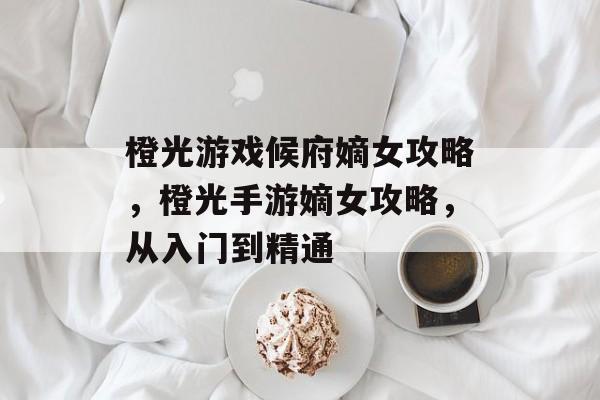 橙光游戏候府嫡女攻略,橙光手游嫡女攻略,从入门到精通 橙光游戏候府嫡女攻略,橙光手游嫡女攻略,从入门到精通