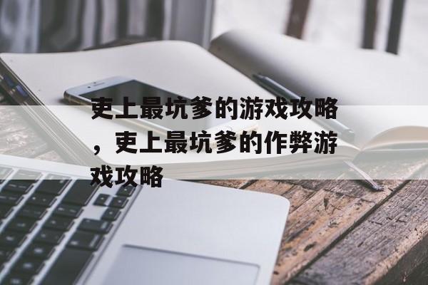 吏上最坑爹的游戏攻略，吏上最坑爹的作弊游戏攻略