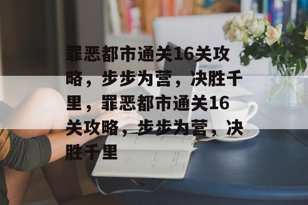 罪恶都市通关16关攻略，步步为营，决胜千里，罪恶都市通关16关攻略，步步为营，决胜千里
