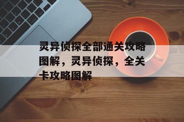 灵异侦探全部通关攻略图解,灵异侦探,全关卡攻略图解 灵异侦探全部通关攻略图解,灵异侦探,全关卡攻略图解