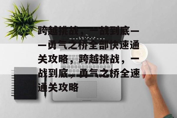 跨越挑战，一战到底——勇气之桥全部快速通关攻略，跨越挑战，一战到底，勇气之桥全速通关攻略