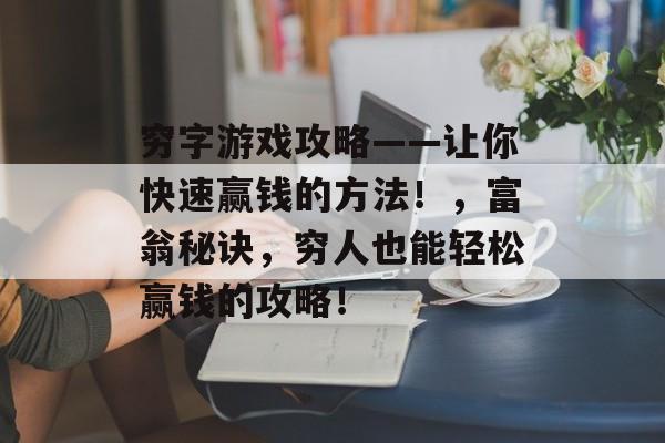 穷字游戏攻略——让你快速赢钱的方法!,富翁秘诀,穷人也能轻松赢钱的攻略! 穷字游戏攻略——让你快速赢钱的方法!,富翁秘诀,穷人也能轻松赢钱的攻略!