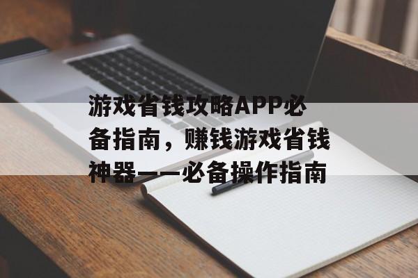 游戏省钱攻略APP必备指南，赚钱游戏省钱神器——必备操作指南
