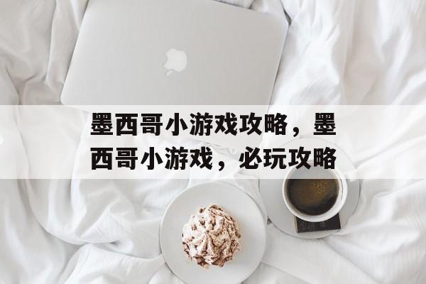 墨西哥小游戏攻略,墨西哥小游戏,必玩攻略 墨西哥小游戏攻略,墨西哥小游戏,必玩攻略