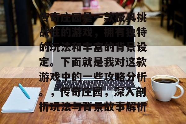传奇庄园是一款极具挑战性的游戏，拥有独特的玩法和丰富的背景设定。下面就是我对这款游戏中的一些攻略分析。，传奇庄园，深入剖析玩法与背景故事解析