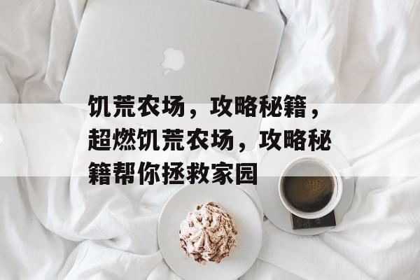 饥荒农场,攻略秘籍,超燃饥荒农场,攻略秘籍帮你拯救家园 饥荒农场,攻略秘籍,超燃饥荒农场,攻略秘籍帮你拯救家园