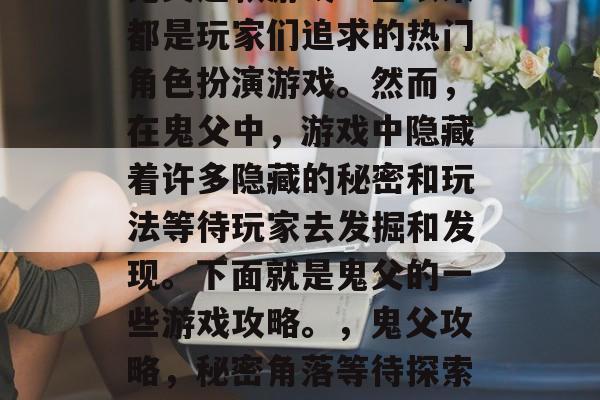 鬼父这款游戏一直以来都是玩家们追求的热门角色扮演游戏。然而,在鬼父中,游戏中隐藏着许多隐藏的秘密和玩法等待玩家去发掘和发现。下面就是鬼父的一些游戏攻略。,鬼父攻略,秘密角落等待探索! 鬼父这款游戏一直以来都是玩家们追求的热门角色扮演游戏。然而,在鬼父中,游戏中隐藏着许多隐藏的秘密和玩法等待玩家去发掘和发现。下面就是鬼父的一些游戏攻略。,鬼父攻略,秘密角落等待探索!