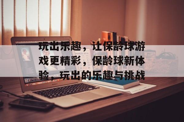 玩出乐趣,让保龄球游戏更精彩,保龄球新体验,玩出的乐趣与挑战 玩出乐趣,让保龄球游戏更精彩,保龄球新体验,玩出的乐趣与挑战