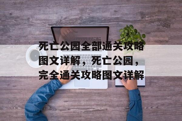 死亡公园全部通关攻略图文详解，死亡公园，完全通关攻略图文详解