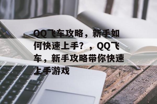 QQ飞车攻略,新手如何快速上手?,QQ飞车,新手攻略带你快速上手游戏 QQ飞车攻略,新手如何快速上手?,QQ飞车,新手攻略带你快速上手游戏