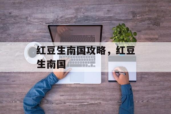 红豆生南国攻略,红豆生南国 红豆生南国攻略,红豆生南国