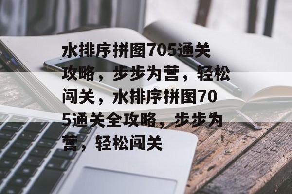 水排序拼图705通关攻略,步步为营,轻松闯关,水排序拼图705通关全攻略,步步为营,轻松闯关 水排序拼图705通关攻略,步步为营,轻松闯关,水排序拼图705通关全攻略,步步为营,轻松闯关