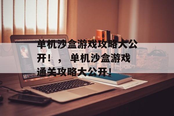 单机沙盒游戏攻略大公开！， 单机沙盒游戏通关攻略大公开！