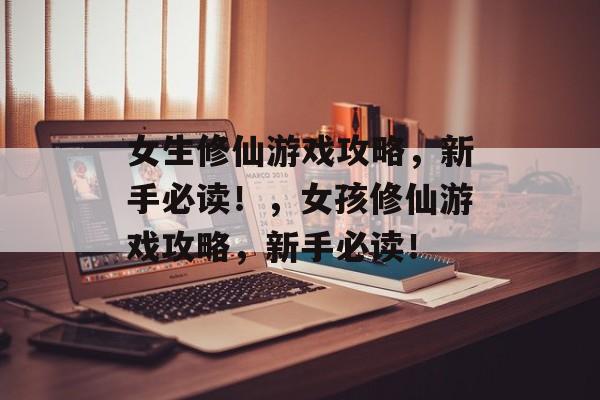 女生修仙游戏攻略，新手必读！，女孩修仙游戏攻略，新手必读！