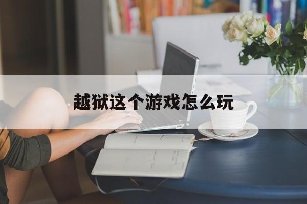越狱这个游戏怎么玩 越狱这个游戏怎么玩