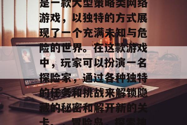 冒险岛攻略游戏冒险岛是一款大型策略类网络游戏,以独特的方式展现了一个充满未知与危险的世界。在这款游戏中,玩家可以扮演一名探险家,通过各种独特的任务和挑战来解锁隐藏的秘密和解开新的关卡。,冒险岛,探索神秘世界、解开新关卡 冒险岛攻略游戏冒险岛是一款大型策略类网络游戏,以独特的方式展现了一个充满未知与危险的世界。在这款游戏中,玩家可以扮演一名探险家,通过各种独特的任务和挑战来解锁隐藏的秘密和解开新的关卡。,冒险岛,探索神秘世界、解开新关卡