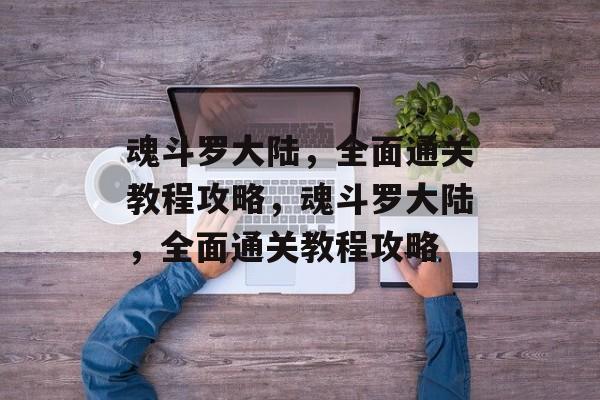 魂斗罗大陆，全面通关教程攻略，魂斗罗大陆，全面通关教程攻略