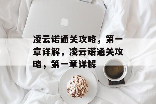 凌云诺通关攻略，第一章详解，凌云诺通关攻略，第一章详解