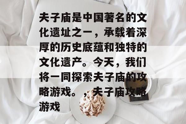 夫子庙是中国著名的文化遗址之一,承载着深厚的历史底蕴和独特的文化遗产。今天,我们将一同探索夫子庙的攻略游戏。,夫子庙攻略游戏 夫子庙是中国著名的文化遗址之一,承载着深厚的历史底蕴和独特的文化遗产。今天,我们将一同探索夫子庙的攻略游戏。,夫子庙攻略游戏