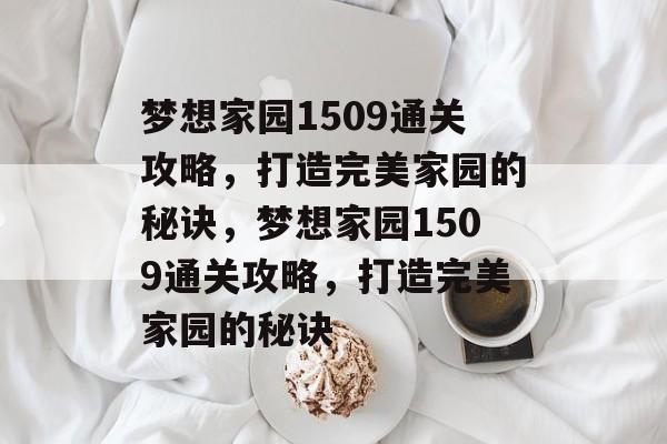 梦想家园1509通关攻略，打造完美家园的秘诀，梦想家园1509通关攻略，打造完美家园的秘诀