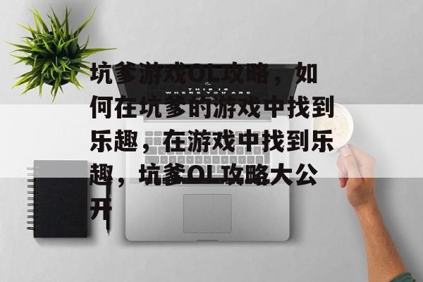 坑爹游戏OL攻略,如何在坑爹的游戏中找到乐趣,在游戏中找到乐趣,坑爹OL攻略大公开 坑爹游戏OL攻略,如何在坑爹的游戏中找到乐趣,在游戏中找到乐趣,坑爹OL攻略大公开