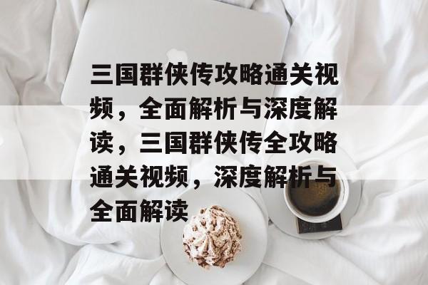 三国群侠传攻略通关视频,全面解析与深度解读,三国群侠传全攻略通关视频,深度解析与全面解读 三国群侠传攻略通关视频,全面解析与深度解读,三国群侠传全攻略通关视频,深度解析与全面解读