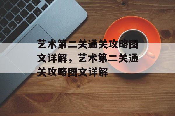 艺术第二关通关攻略图文详解,艺术第二关通关攻略图文详解 艺术第二关通关攻略图文详解,艺术第二关通关攻略图文详解