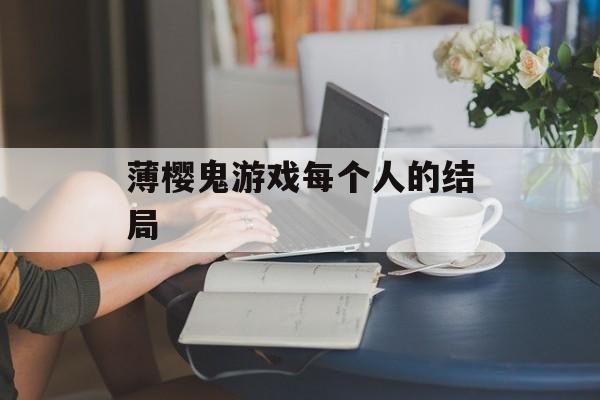 薄樱鬼游戏每个人的结局 薄樱鬼游戏每个人的结局