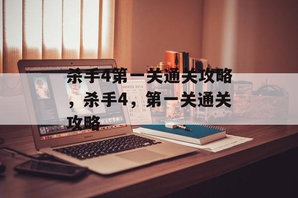 杀手4第一关通关攻略,杀手4,第一关通关攻略 杀手4第一关通关攻略,杀手4,第一关通关攻略
