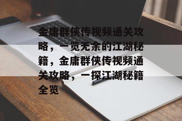 金庸群侠传视频通关攻略,一览无余的江湖秘籍,金庸群侠传视频通关攻略,一探江湖秘籍全览 金庸群侠传视频通关攻略,一览无余的江湖秘籍,金庸群侠传视频通关攻略,一探江湖秘籍全览