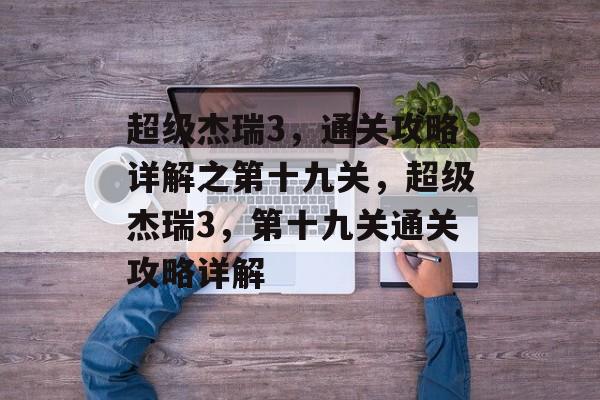 超级杰瑞3，通关攻略详解之第十九关，超级杰瑞3，第十九关通关攻略详解