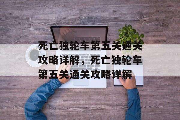 死亡独轮车第五关通关攻略详解，死亡独轮车第五关通关攻略详解