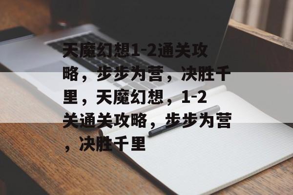 天魔幻想1-2通关攻略,步步为营,决胜千里,天魔幻想,1-2关通关攻略,步步为营,决胜千里 天魔幻想1-2通关攻略,步步为营,决胜千里,天魔幻想,1-2关通关攻略,步步为营,决胜千里