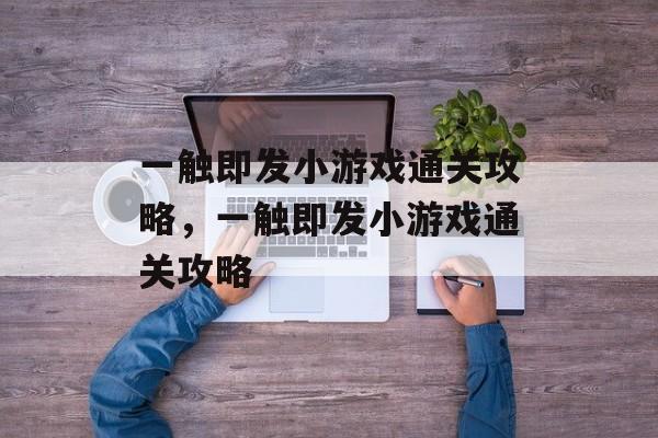 一触即发小游戏通关攻略,一触即发小游戏通关攻略 一触即发小游戏通关攻略,一触即发小游戏通关攻略