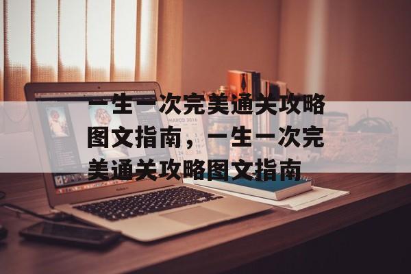 一生一次完美通关攻略图文指南,一生一次完美通关攻略图文指南 一生一次完美通关攻略图文指南,一生一次完美通关攻略图文指南