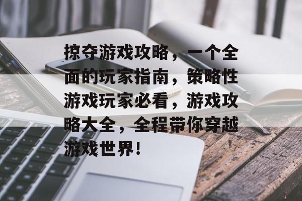 掠夺游戏攻略,一个全面的玩家指南,策略性游戏玩家必看,游戏攻略大全,全程带你穿越游戏世界! 掠夺游戏攻略,一个全面的玩家指南,策略性游戏玩家必看,游戏攻略大全,全程带你穿越游戏世界!