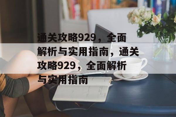 通关攻略929,全面解析与实用指南,通关攻略929,全面解析与实用指南 通关攻略929,全面解析与实用指南,通关攻略929,全面解析与实用指南