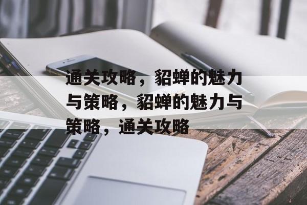 通关攻略,貂蝉的魅力与策略,貂蝉的魅力与策略,通关攻略 通关攻略,貂蝉的魅力与策略,貂蝉的魅力与策略,通关攻略