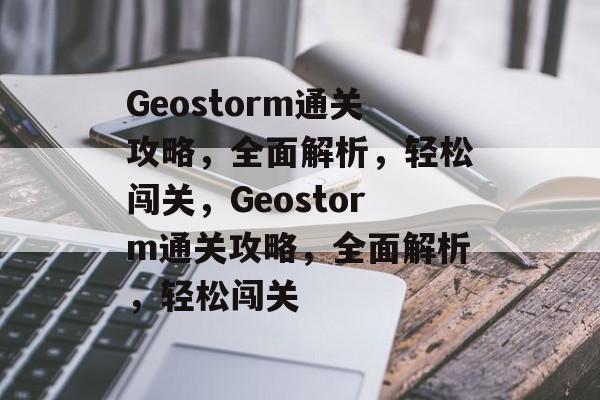 Geostorm通关攻略,全面解析,轻松闯关,Geostorm通关攻略,全面解析,轻松闯关 Geostorm通关攻略,全面解析,轻松闯关,Geostorm通关攻略,全面解析,轻松闯关