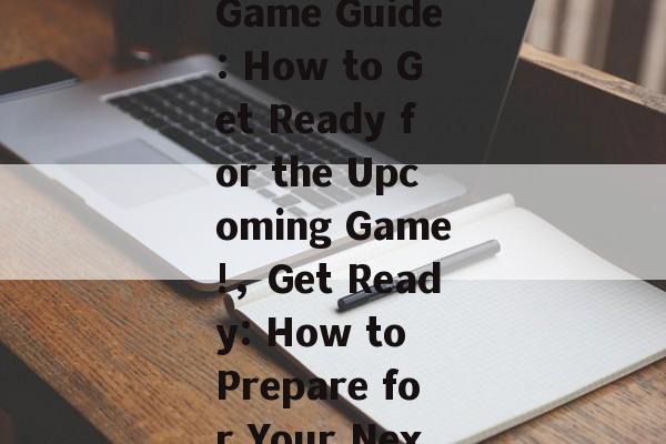 Last Day Game Guide: How to Get Ready for the Upcoming Game!,Get Ready: How to Prepare for Your Next Game!  Last Day Game Guide: How to Get Ready for the Upcoming Game!,Get Ready: How to Prepare for Your Next Game!