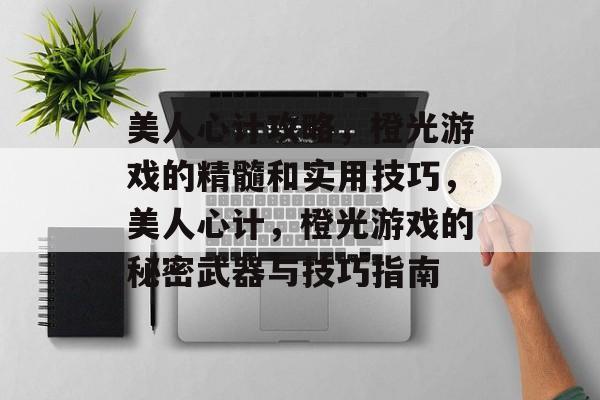 美人心计攻略,橙光游戏的精髓和实用技巧,美人心计,橙光游戏的秘密武器与技巧指南 美人心计攻略,橙光游戏的精髓和实用技巧,美人心计,橙光游戏的秘密武器与技巧指南