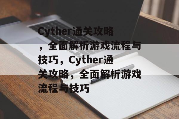 Cyther通关攻略,全面解析游戏流程与技巧,Cyther通关攻略,全面解析游戏流程与技巧 Cyther通关攻略,全面解析游戏流程与技巧,Cyther通关攻略,全面解析游戏流程与技巧