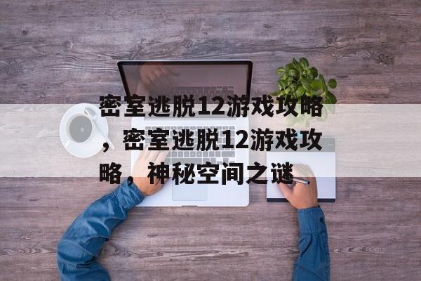 密室逃脱12游戏攻略,密室逃脱12游戏攻略,神秘空间之谜 密室逃脱12游戏攻略,密室逃脱12游戏攻略,神秘空间之谜