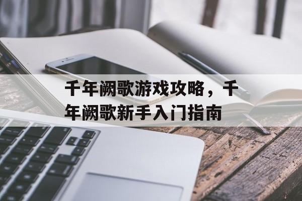 千年阙歌游戏攻略,千年阙歌新手入门指南 千年阙歌游戏攻略,千年阙歌新手入门指南